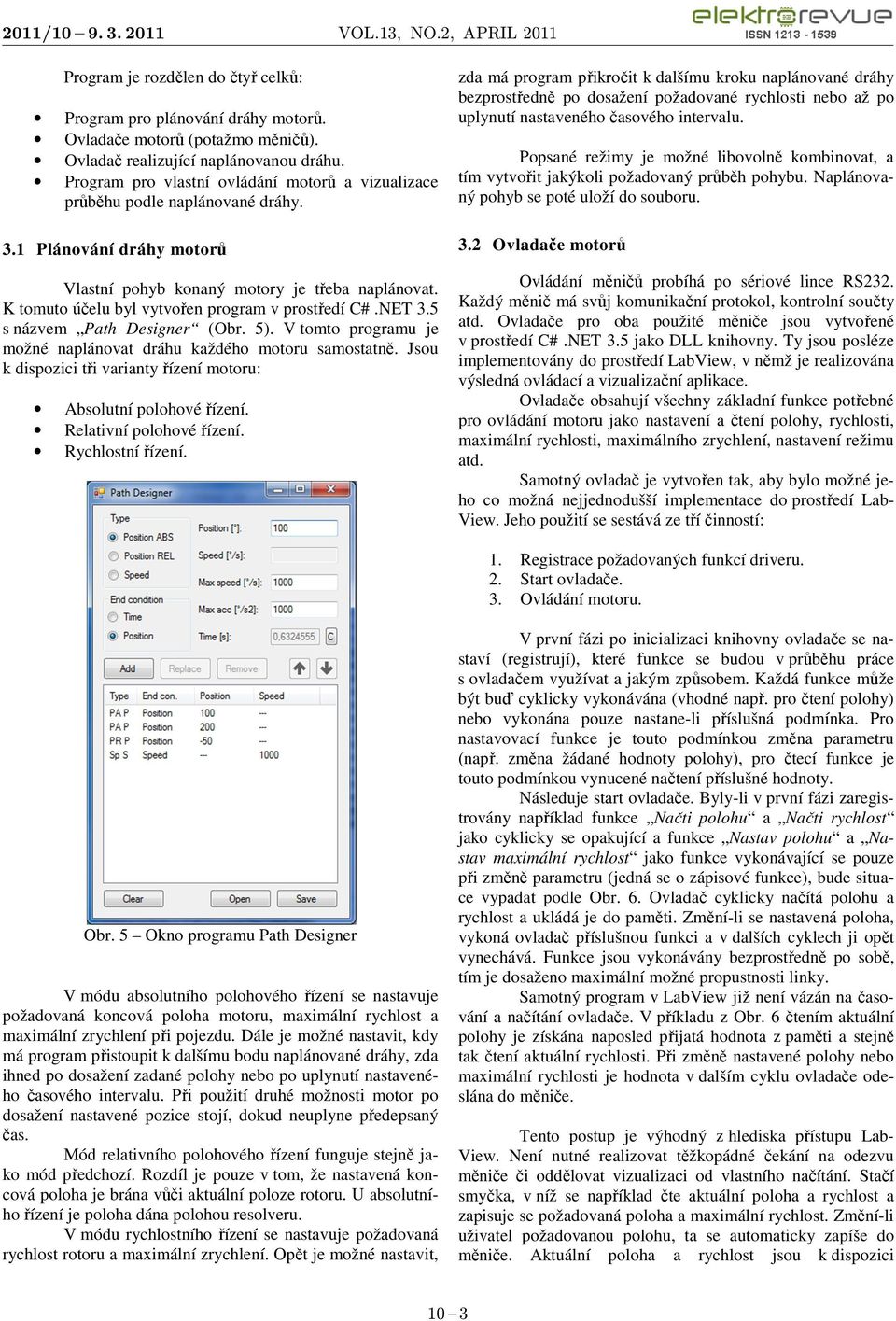 K tomuto účelu byl vytvořen program v prostředí C#.NET 3.5 s názvem Path Designer (Obr. 5). V tomto programu je možné naplánovat dráhu každého motoru samostatně.