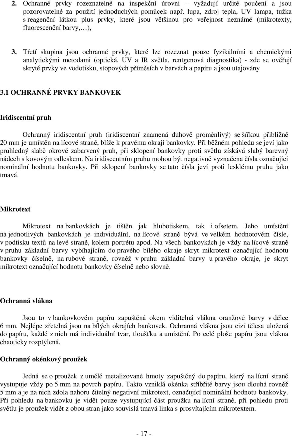 Třetí skupina jsou ochranné prvky, které lze rozeznat pouze fyzikálními a chemickými analytickými metodami (optická, UV a IR světla, rentgenová diagnostika) - zde se ověřují skryté prvky ve