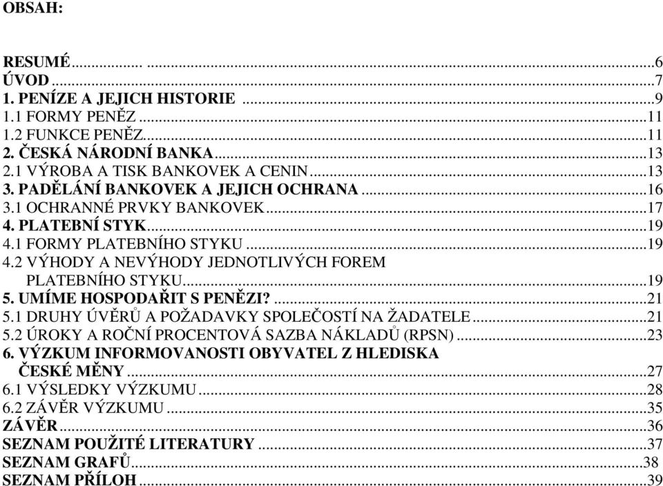 ..19 5. UMÍME HOSPODAŘIT S PENĚZI?...21 5.1 DRUHY ÚVĚRŮ A POŽADAVKY SPOLEČOSTÍ NA ŽADATELE...21 5.2 ÚROKY A ROČNÍ PROCENTOVÁ SAZBA NÁKLADŮ (RPSN)...23 6.