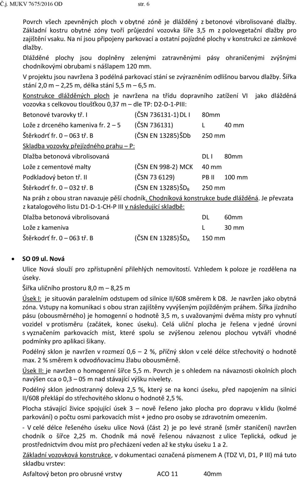 Dlážděné plochy jsou doplněny zelenými zatravněnými pásy ohraničenými zvýšnými chodníkovými obrubami s nášlapem 120 mm.