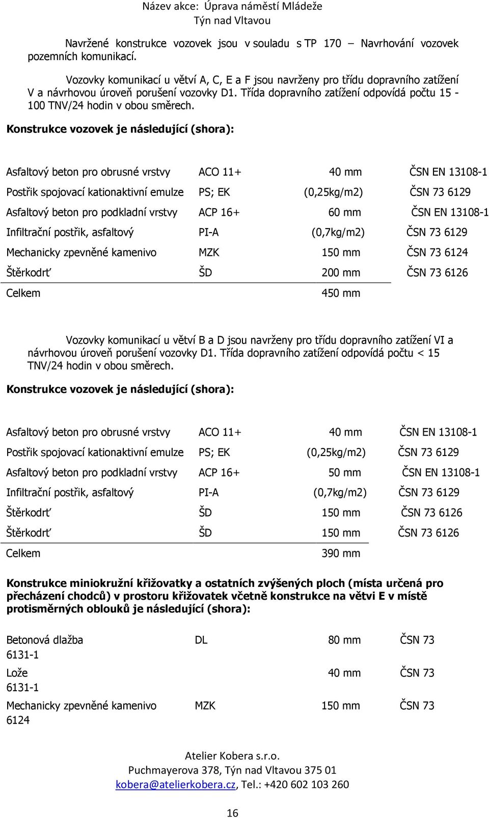 Třída dopravního zatížení odpovídá počtu 15-100 TNV/24 hodin v obou směrech.