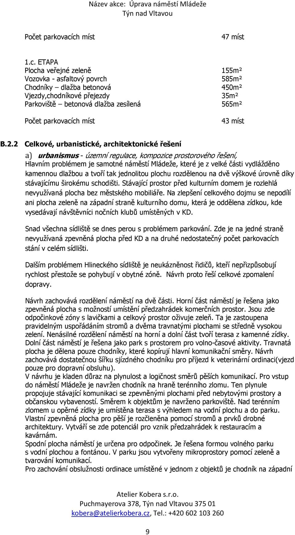 2.2 Celkové, urbanistické, architektonické řešení a) urbanismus - územní regulace, kompozice prostorového řešení, Hlavním problémem je samotné náměstí Mládeže, které je z velké části vydlážděno