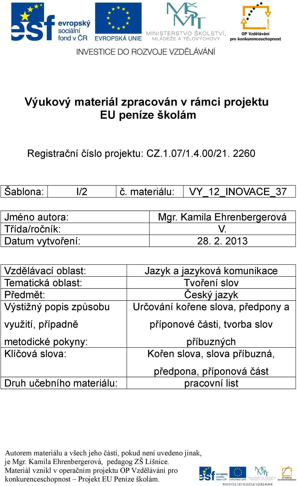 . 2. 2013 Vzdělávací oblast: Tematická oblast: Předmět: Výstižný popis způsobu využití, případně metodické pokyny: Klíčová slova: Druh učebního