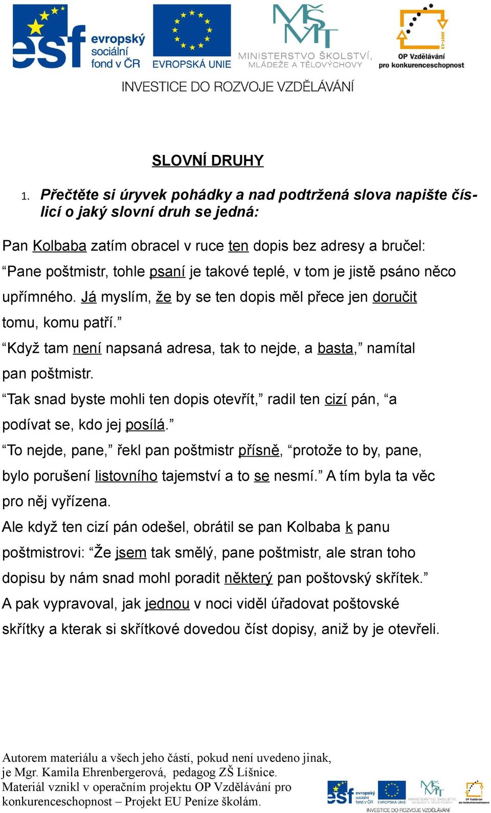 teplé, v tom je jistě psáno něco upřímného. Já myslím, že by se ten dopis měl přece jen doručit tomu, komu patří. Když tam není napsaná adresa, tak to nejde, a basta, namítal pan poštmistr.