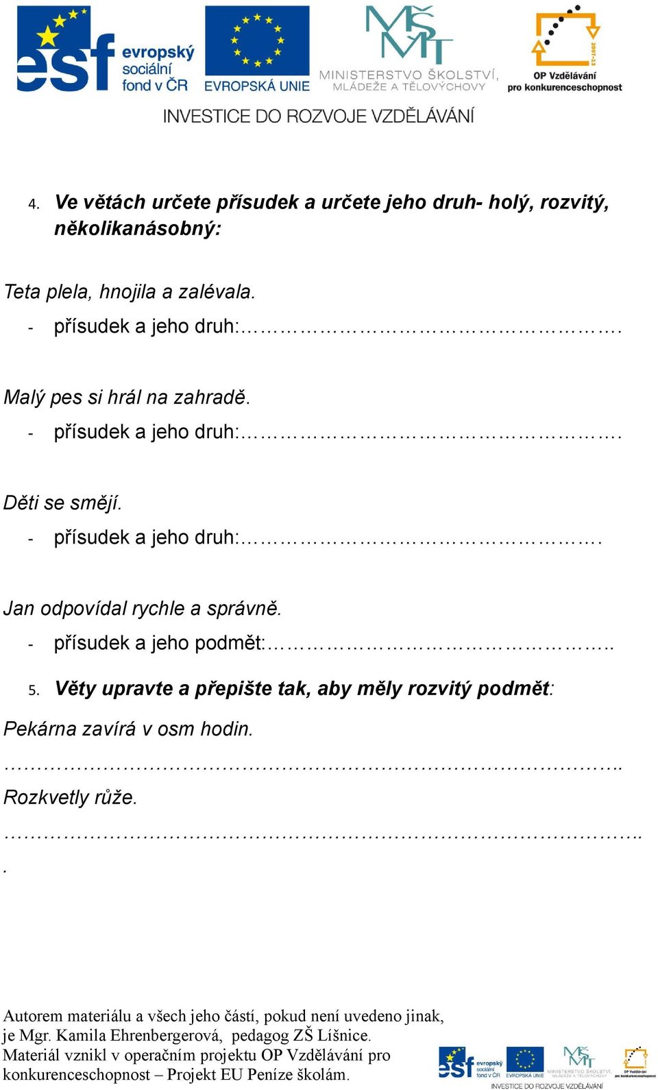 - přísudek a jeho druh:. Jan odpovídal rychle a správně. - přísudek a jeho podmět:.. 5.