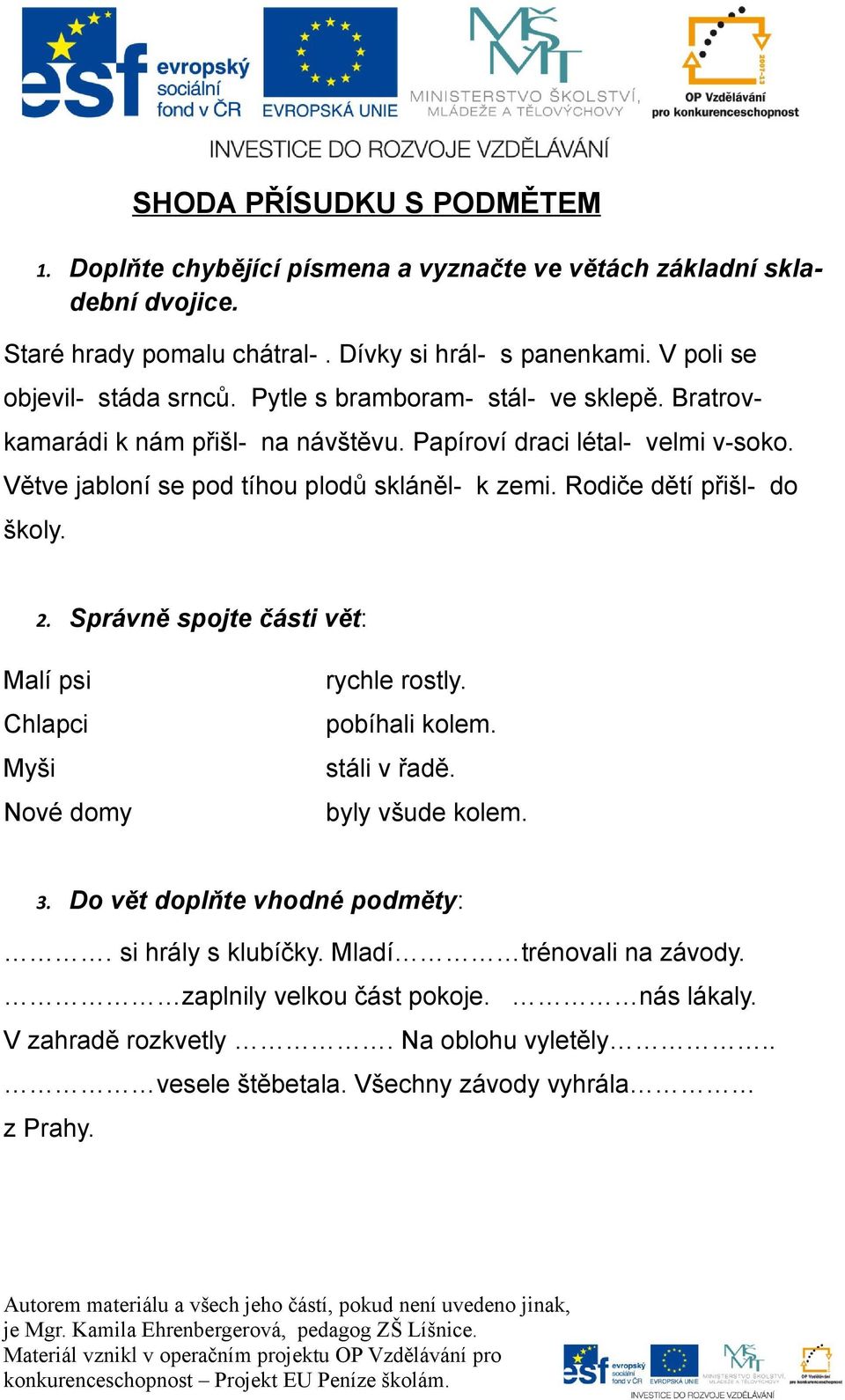 Větve jabloní se pod tíhou plodů skláněl- k zemi. Rodiče dětí přišl- do školy. 2. Správně spojte části vět: Malí psi Chlapci Myši Nové domy rychle rostly. pobíhali kolem.