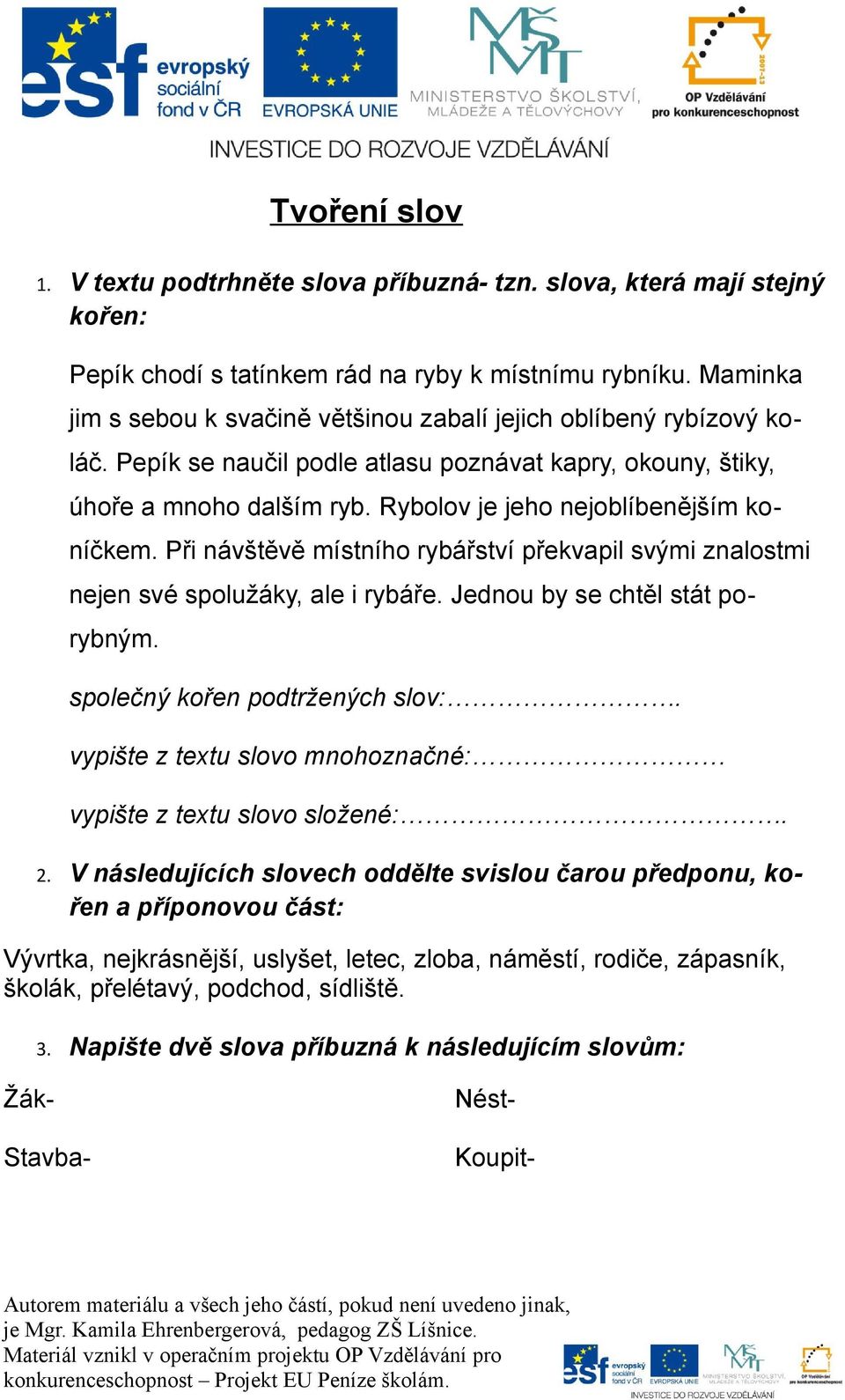 Rybolov je jeho nejoblíbenějším koníčkem. Při návštěvě místního rybářství překvapil svými znalostmi nejen své spolužáky, ale i rybáře. Jednou by se chtěl stát porybným.