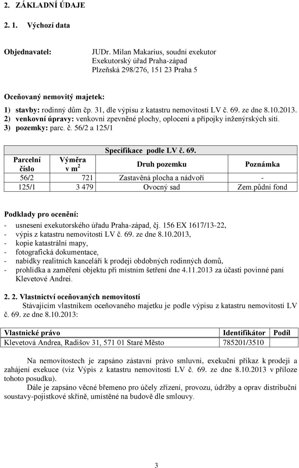 ze dne 8.10.2013. 2) venkovní úpravy: venkovní zpevněné plochy, oplocení a přípojky inženýrských sítí. 3) pozemky: parc. č. 56/2 a 125/1 Specifikace podle LV č. 69.
