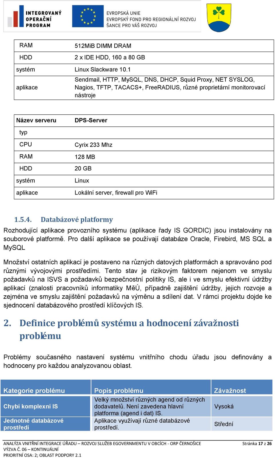 20 GB Linux Lokální server, firewall pro WiFi 1.5.4. Databázové platformy Rozhodující provozního systému ( řady IS GORDIC) jsou instalovány na souborové platformě.