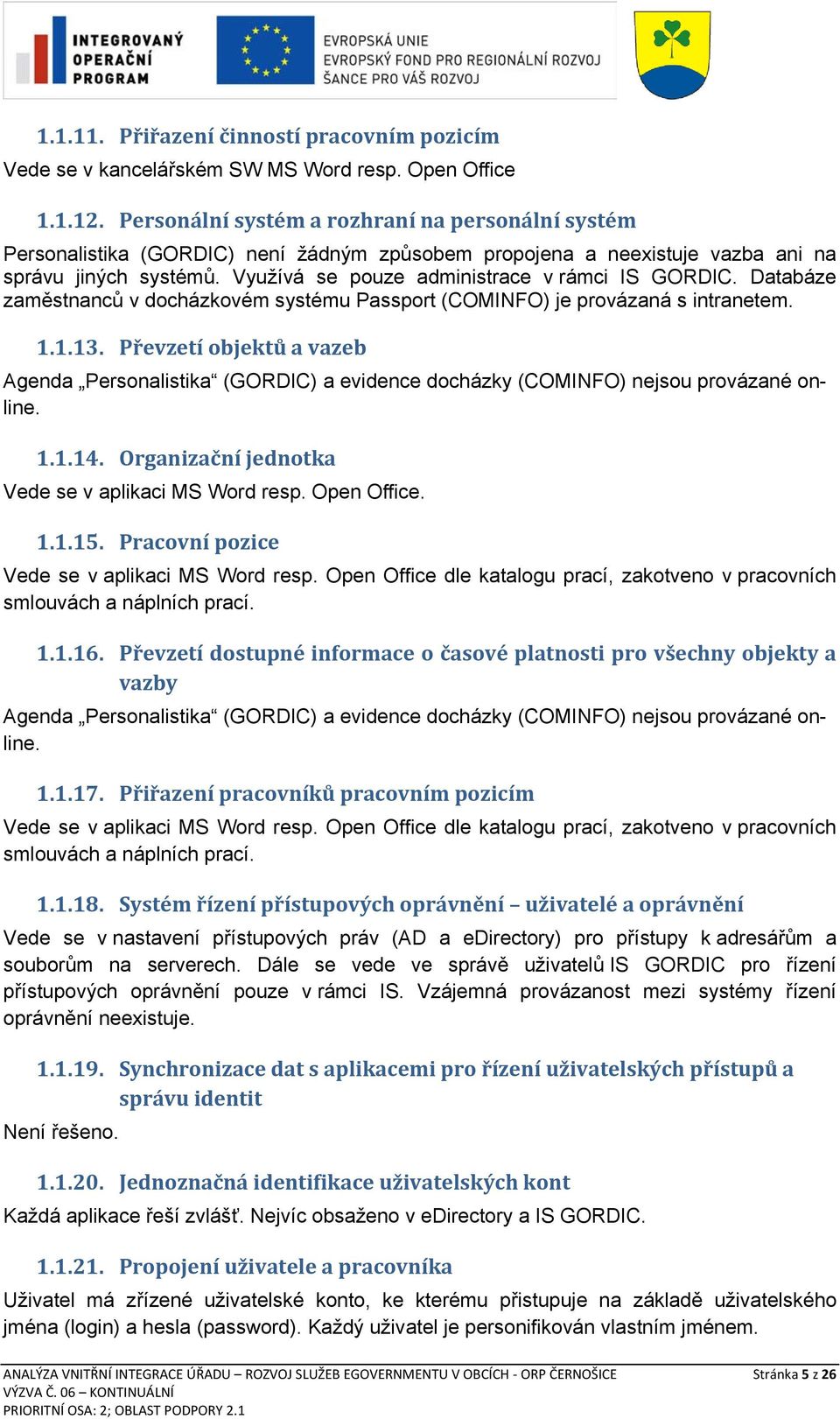 Využívá se pouze administrace v rámci IS GORDIC. Databáze zaměstnanců v docházkovém systému Passport (COMINFO) je provázaná s intranetem. 1.1.13.