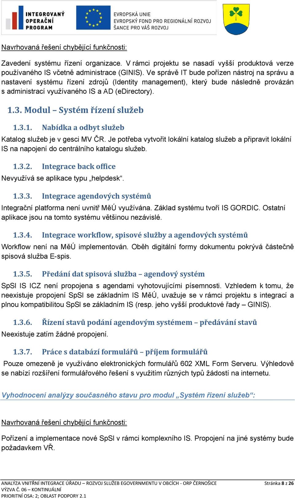 Modul Systém řízení služeb 1.3.1. Nabídka a odbyt služeb Katalog služeb je v gesci MV ČR. Je potřeba vytvořit lokální katalog služeb a připravit lokální IS na napojení do centrálního katalogu služeb.