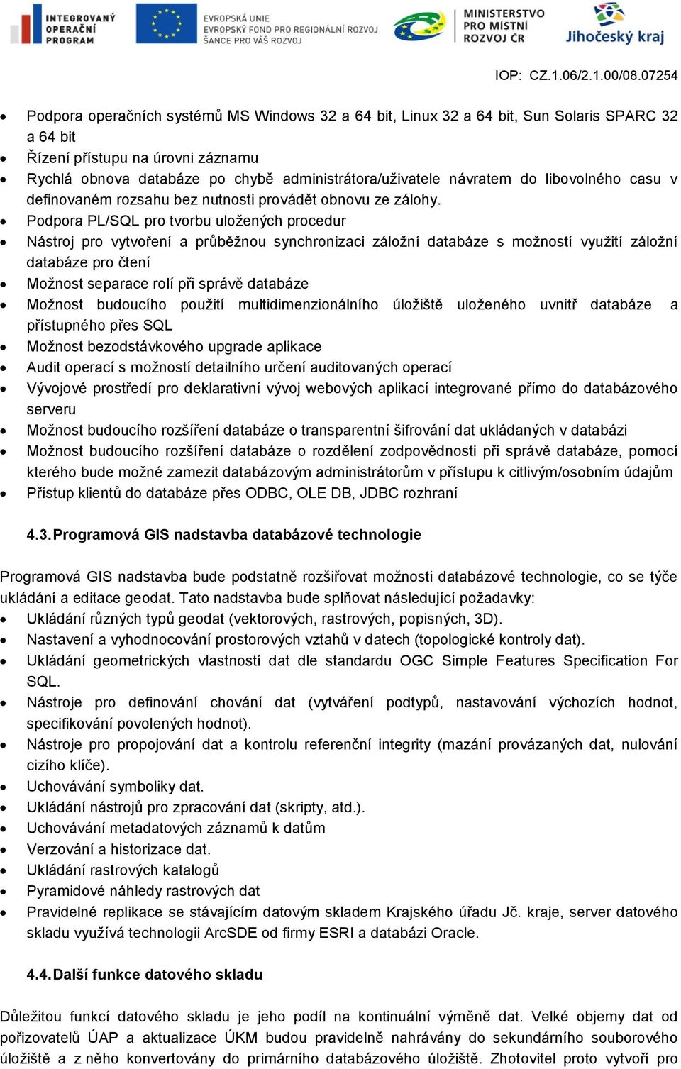 Podpora PL/SQL pro tvorbu uložených procedur Nástroj pro vytvoření a průběžnou synchronizaci záložní databáze s možností využití záložní databáze pro čtení Možnost separace rolí při správě databáze