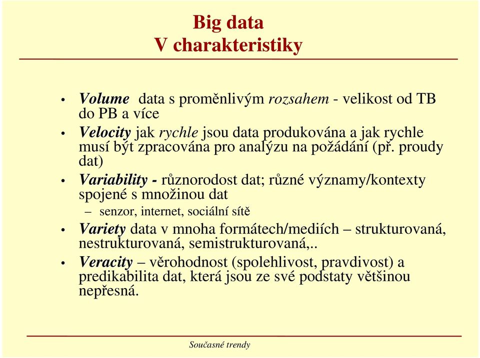 proudy dat) Variability - různorodost dat; různé významy/kontexty spojené s množinou dat senzor, internet, sociální sítě Variety