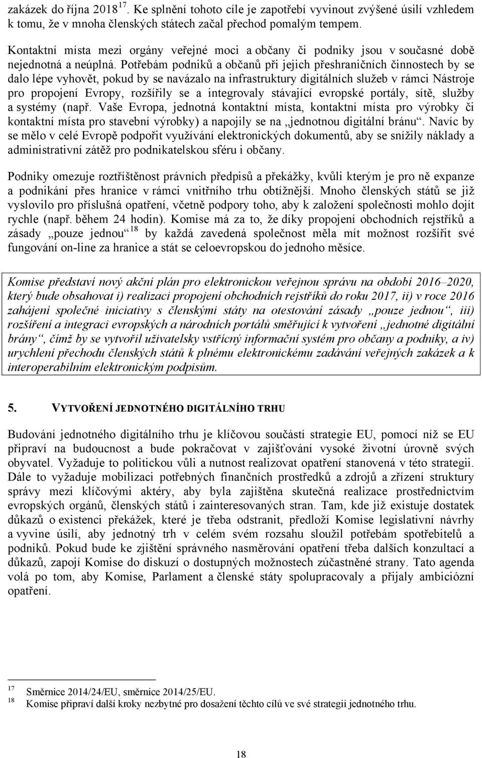 Potřebám podniků a občanů při jejich přeshraničních činnostech by se dalo lépe vyhovět, pokud by se navázalo na infrastruktury digitálních služeb v rámci Nástroje pro propojení Evropy, rozšířily se a