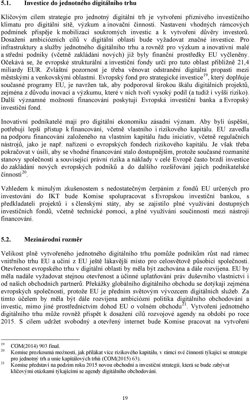 Pro infrastruktury a služby jednotného digitálního trhu a rovněž pro výzkum a inovativní malé a střední podniky (včetně zakládání nových) již byly finanční prostředky EU vyčleněny.