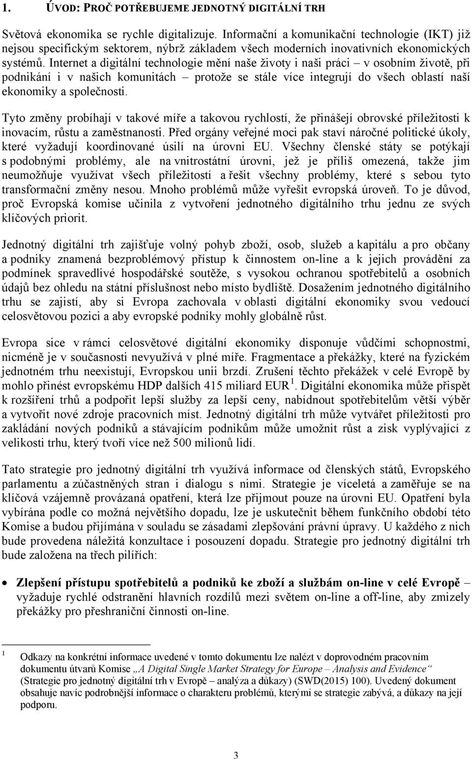 Internet a digitální technologie mění naše životy i naši práci v osobním životě, při podnikání i v našich komunitách protože se stále více integrují do všech oblastí naší ekonomiky a společnosti.