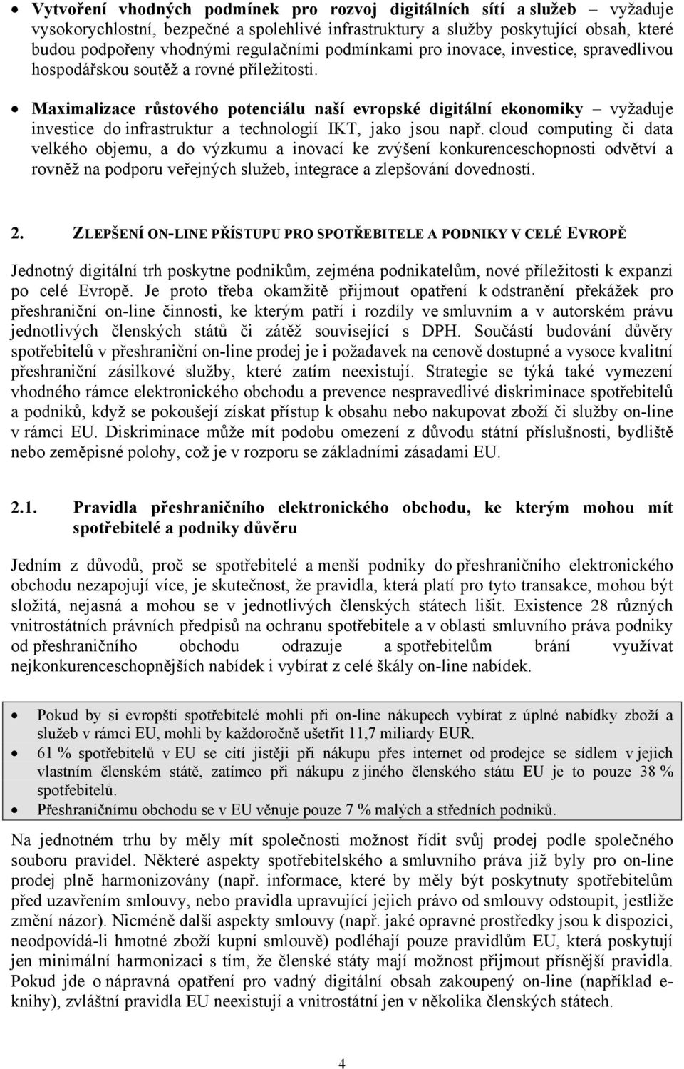 Maximalizace růstového potenciálu naší evropské digitální ekonomiky vyžaduje investice do infrastruktur a technologií IKT, jako jsou např.