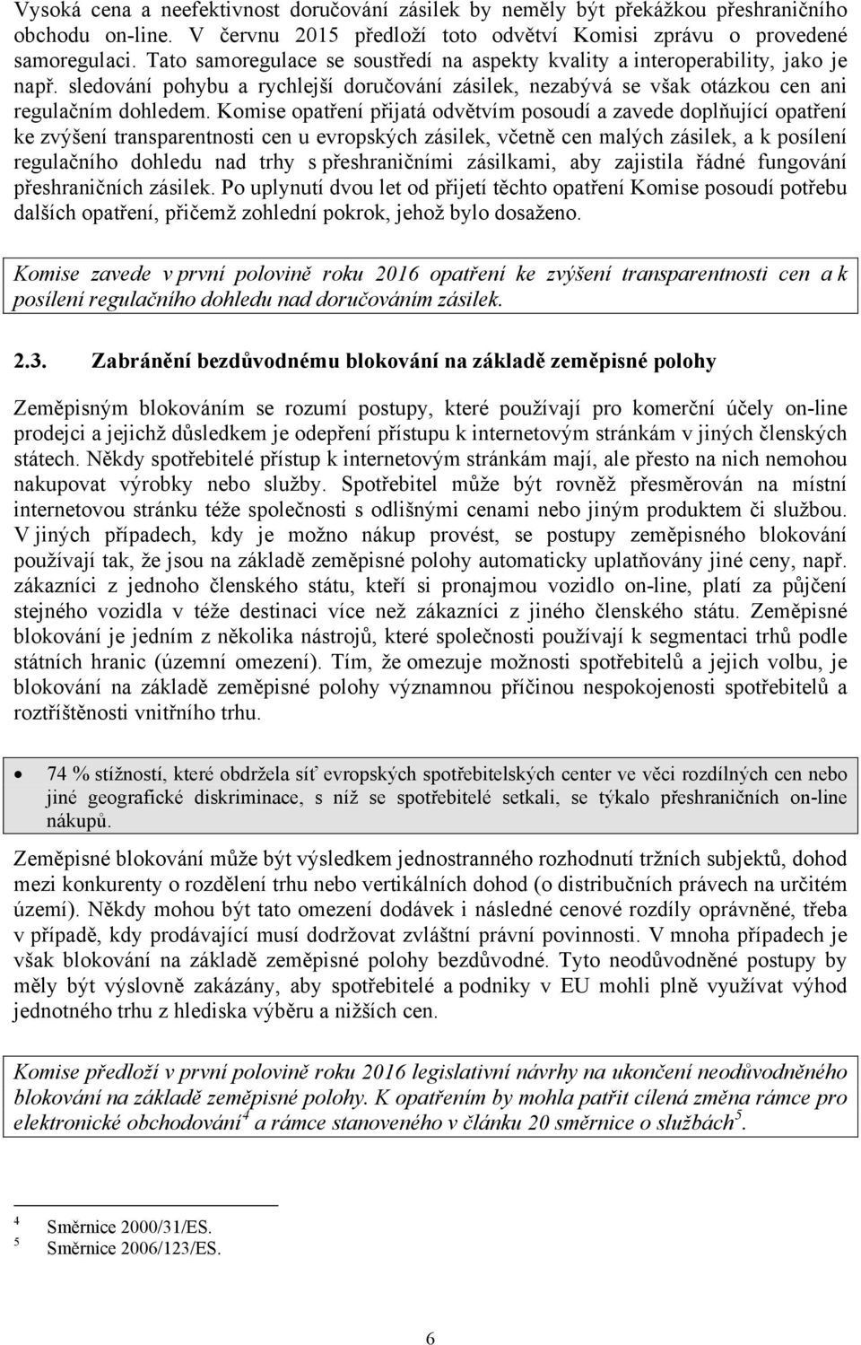 Komise opatření přijatá odvětvím posoudí a zavede doplňující opatření ke zvýšení transparentnosti cen u evropských zásilek, včetně cen malých zásilek, a k posílení regulačního dohledu nad trhy s