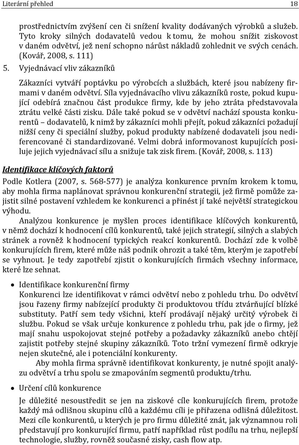 Vyjednávací vliv zákazníků Zákazníci vytváří poptávku po výrobcích a službách, které jsou nabízeny firmami v daném odvětví.