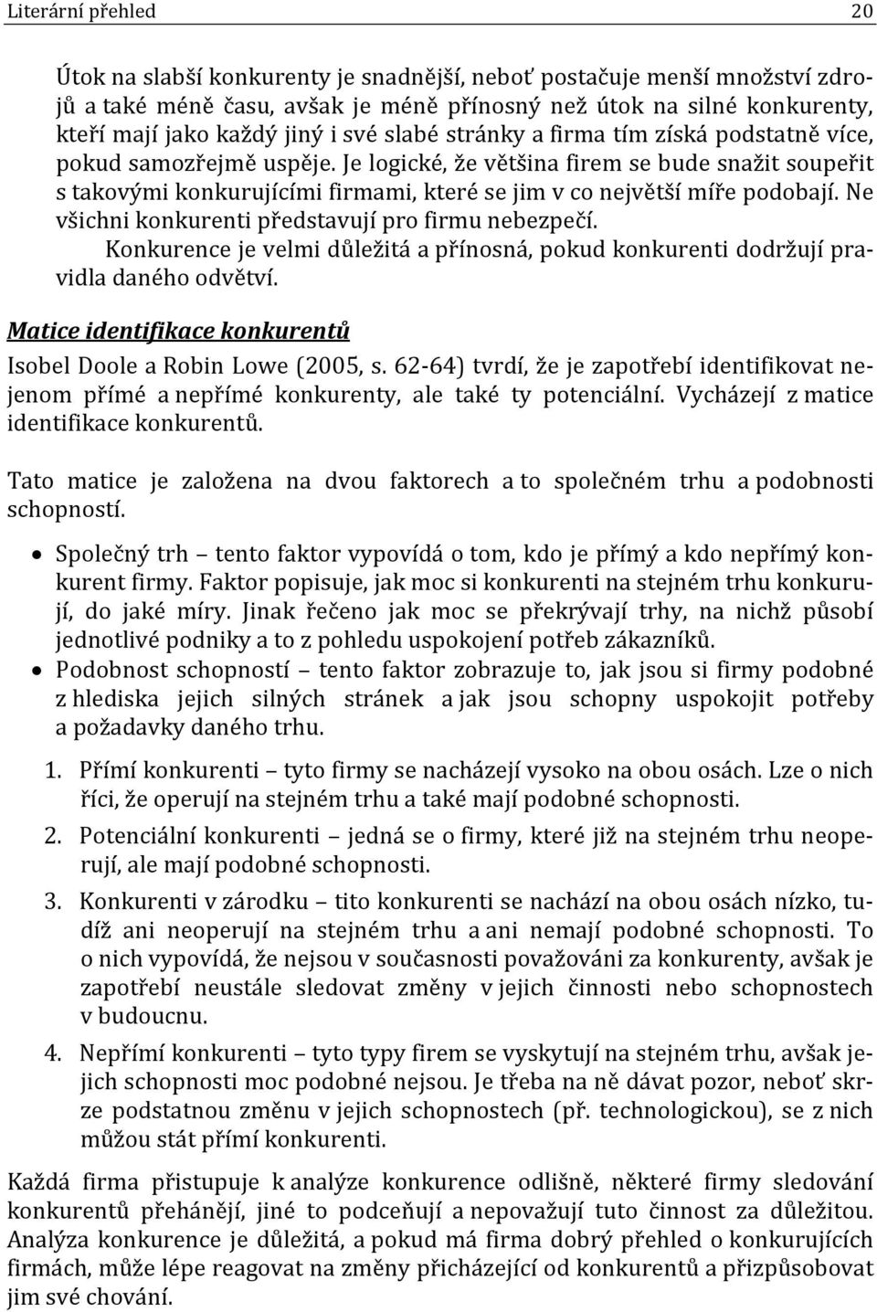 Je logické, že většina firem se bude snažit soupeřit s takovými konkurujícími firmami, které se jim v co největší míře podobají. Ne všichni konkurenti představují pro firmu nebezpečí.