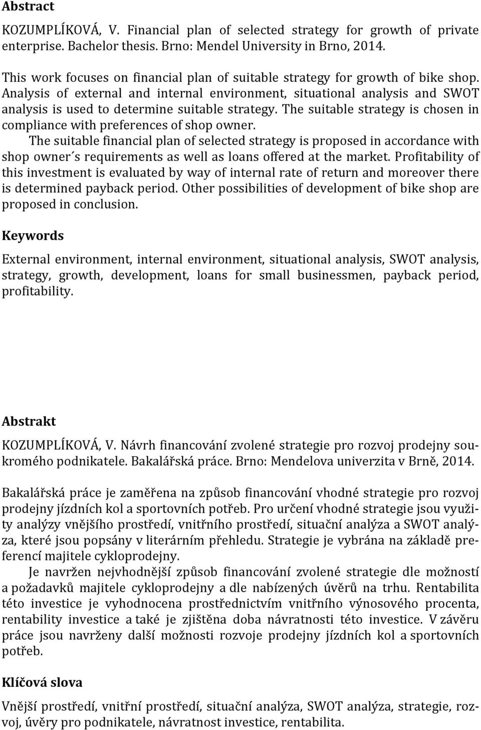 Analysis of external and internal environment, situational analysis and SWOT analysis is used to determine suitable strategy.