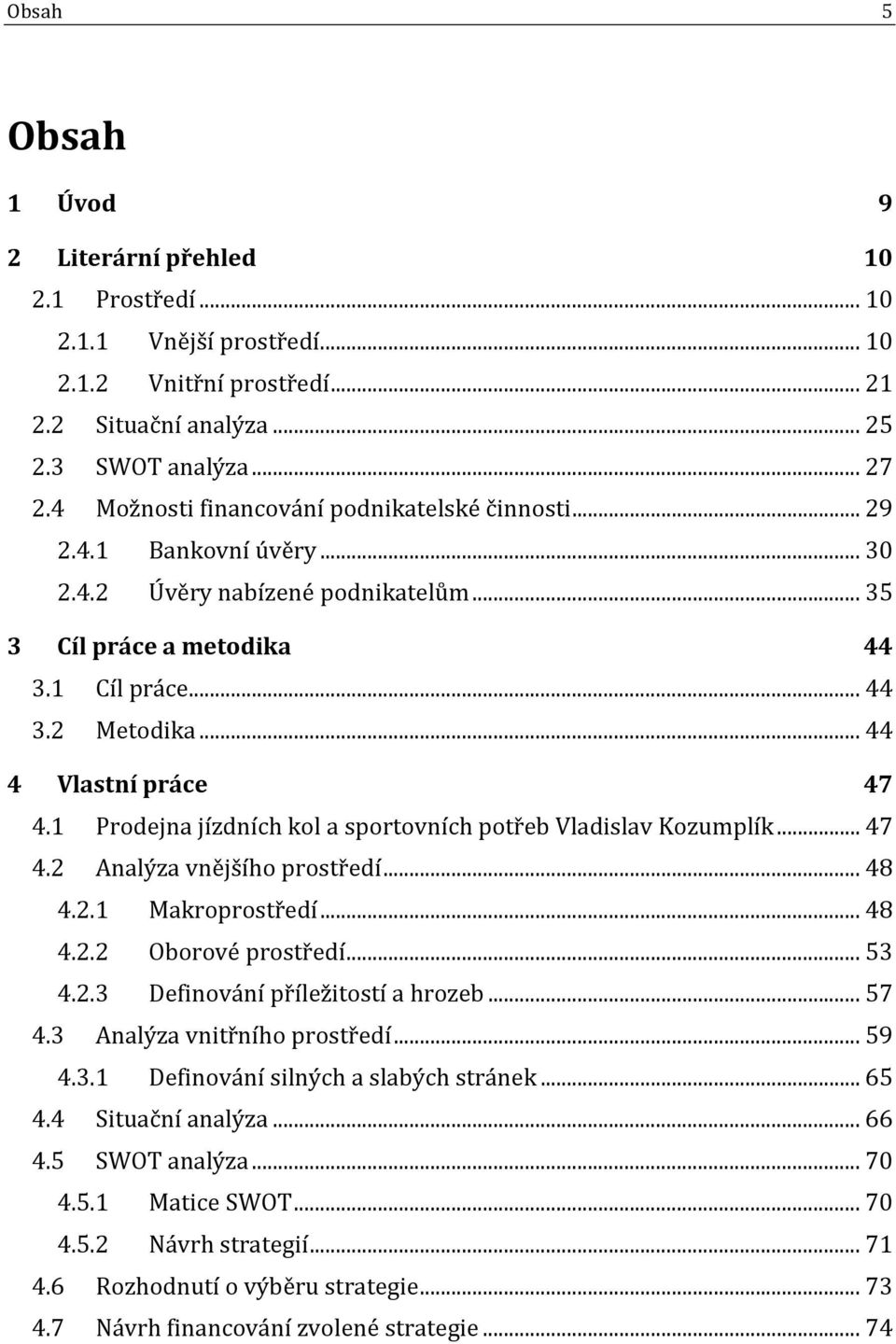 .. 44 4 Vlastní práce 47 4.1 Prodejna jízdních kol a sportovních potřeb Vladislav Kozumplík... 47 4.2 Analýza vnějšího prostředí... 48 4.2.1 Makroprostředí... 48 4.2.2 Oborové prostředí... 53 4.2.3 Definování příležitostí a hrozeb.