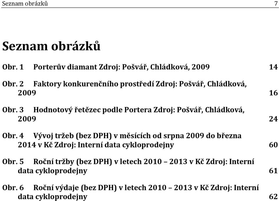 3 Hodnotový řetězec podle Portera Zdroj: Pošvář, Chládková, 2009 24 Obr.