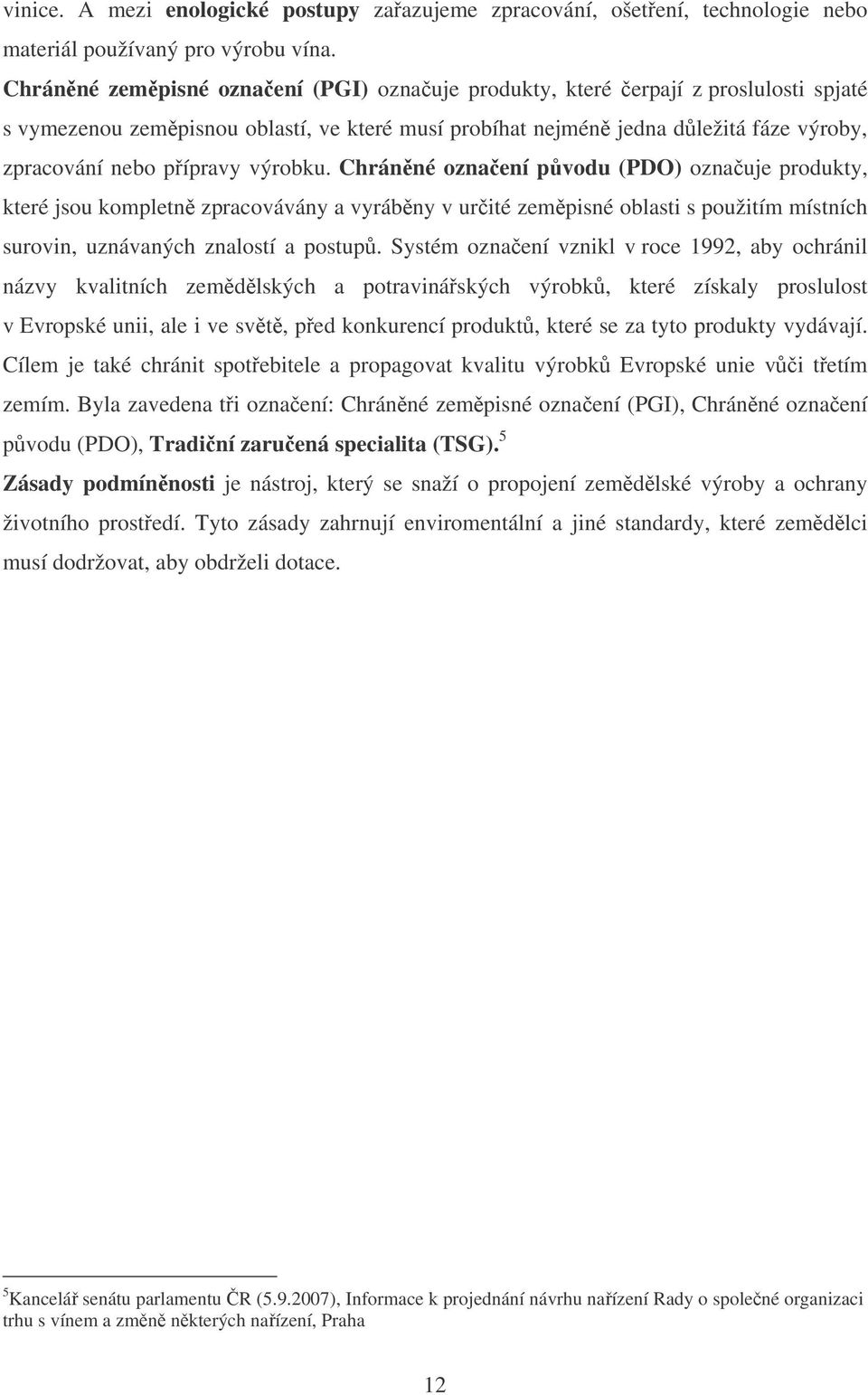 výrobku. Chránné oznaení pvodu (PDO) oznauje produkty, které jsou kompletn zpracovávány a vyrábny v urité zempisné oblasti s použitím místních surovin, uznávaných znalostí a postup.