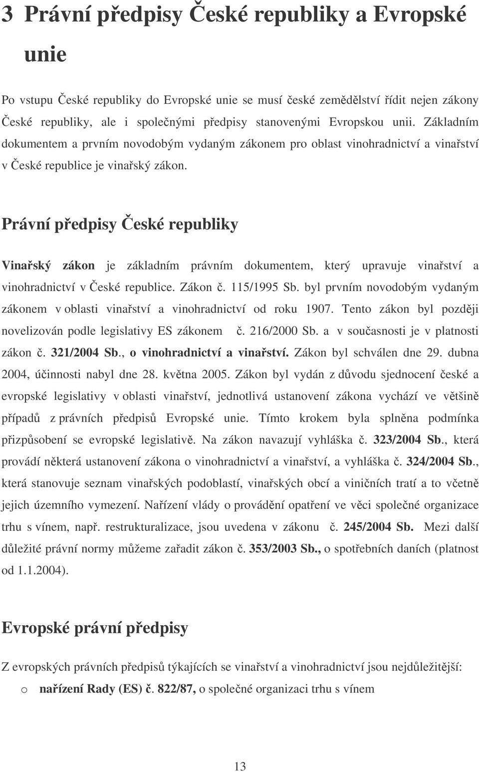 Právní pedpisy eské republiky Vinaský zákon je základním právním dokumentem, který upravuje vinaství a vinohradnictví v eské republice. Zákon. 115/1995 Sb.