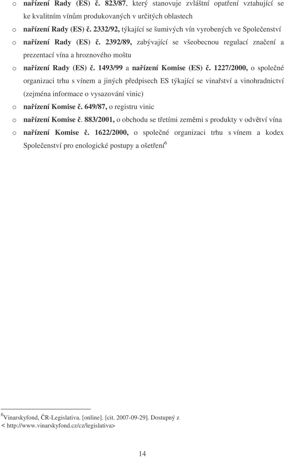 1493/99 a naízení Komise (ES). 1227/2000, o spolené organizaci trhu s vínem a jiných pedpisech ES týkající se vinaství a vinohradnictví (zejména informace o vysazování vinic) o naízení Komise.