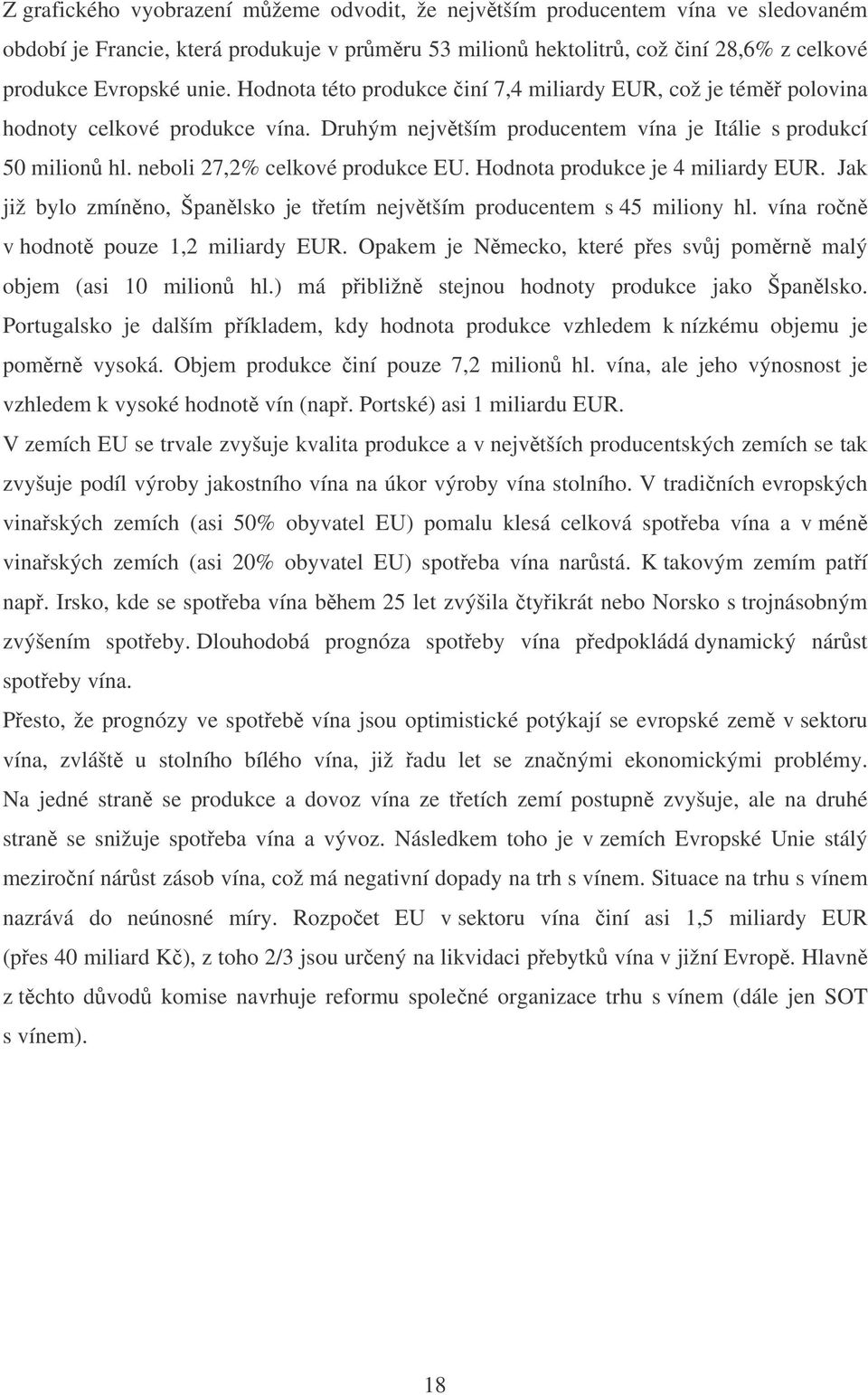 Hodnota produkce je 4 miliardy EUR. Jak již bylo zmínno, Španlsko je tetím nejvtším producentem s 45 miliony hl. vína ron v hodnot pouze 1,2 miliardy EUR.