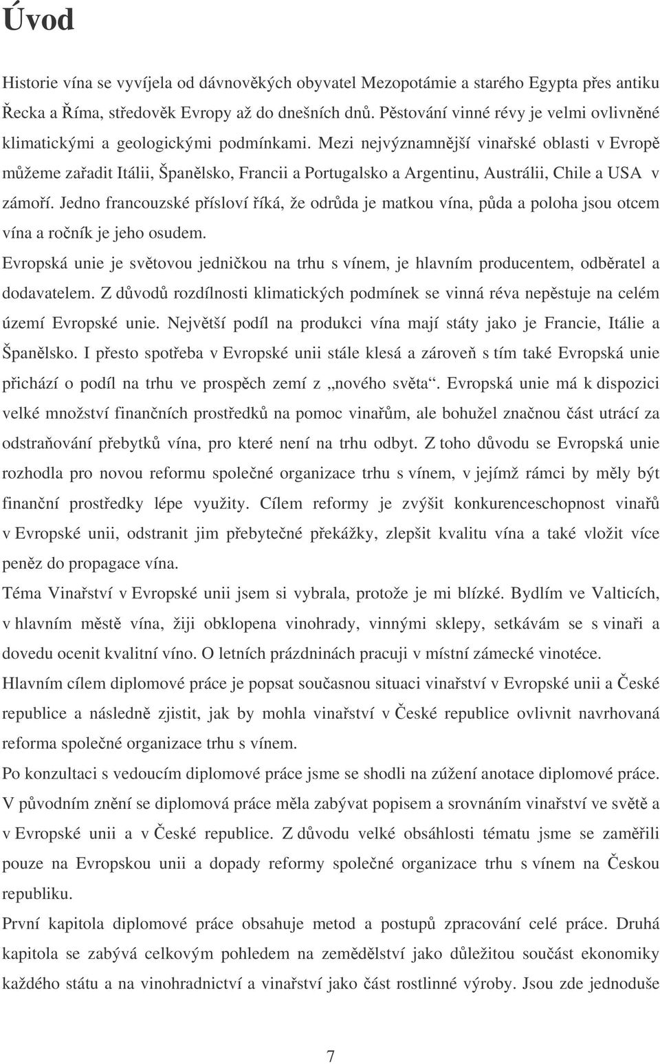 Mezi nejvýznamnjší vinaské oblasti v Evrop mžeme zaadit Itálii, Španlsko, Francii a Portugalsko a Argentinu, Austrálii, Chile a USA v zámoí.