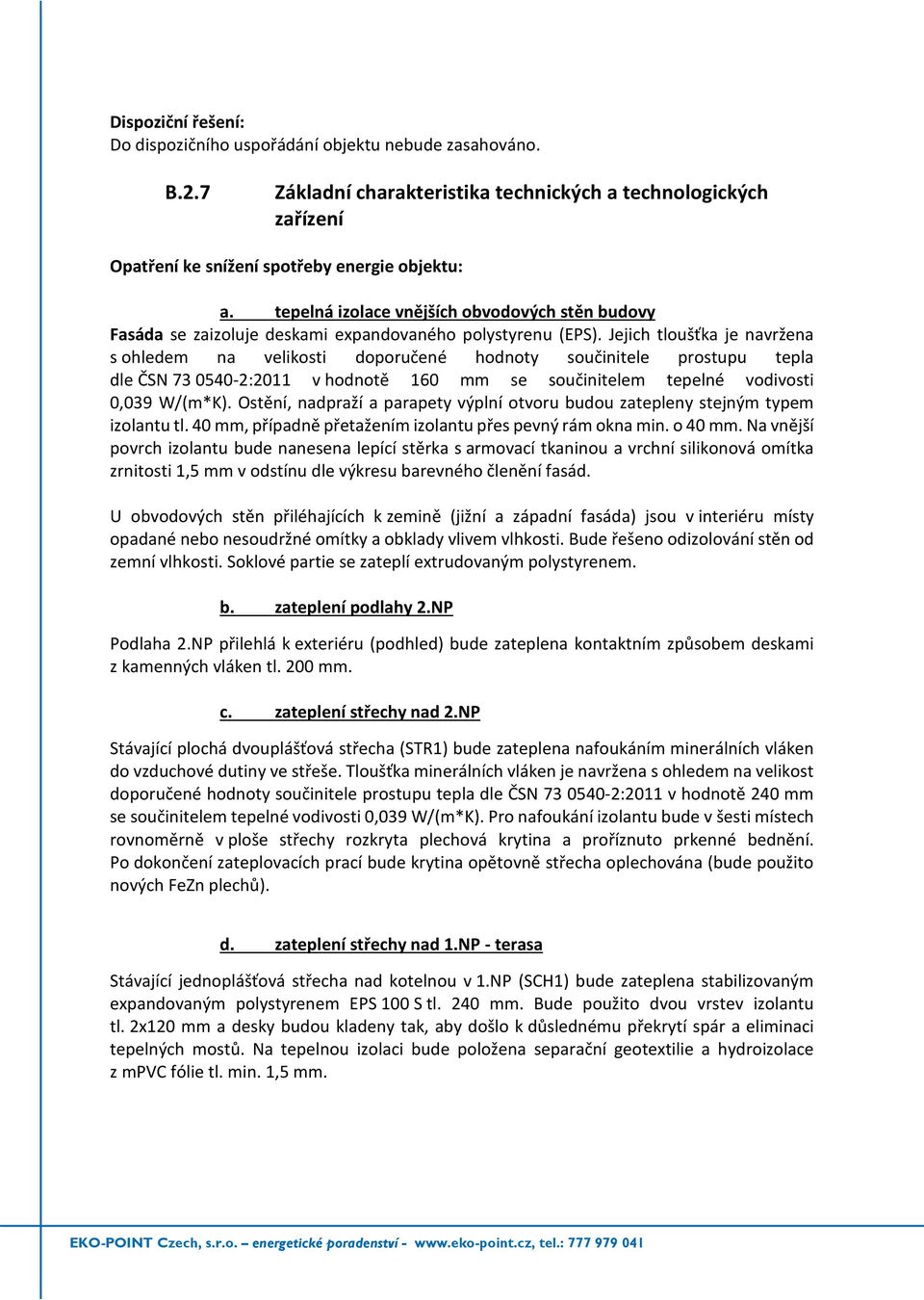 Jejich tloušťka je navržena s ohledem na velikosti doporučené hodnoty součinitele prostupu tepla dle ČSN 73 0540-2:2011 v hodnotě 160 mm se součinitelem tepelné vodivosti 0,039 W/(m*K).