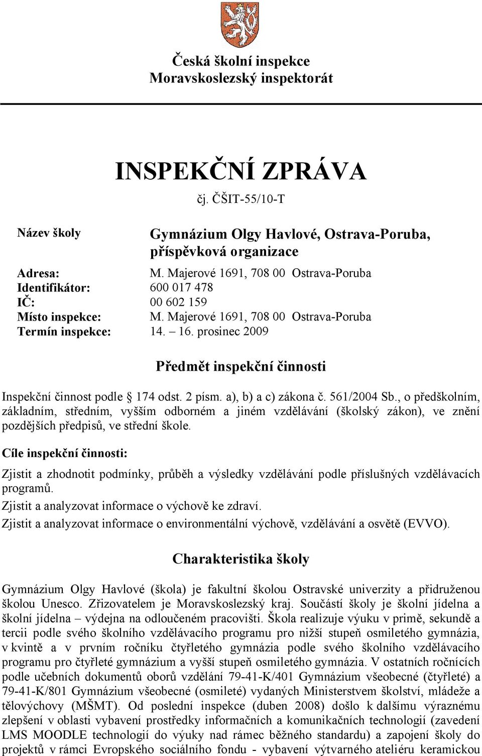 2 písm. a), b) a c) zákona č. 561/2004 Sb., o předškolním, základním, středním, vyšším odborném a jiném vzdělávání (školský zákon), ve znění pozdějších předpisů, ve střední škole.