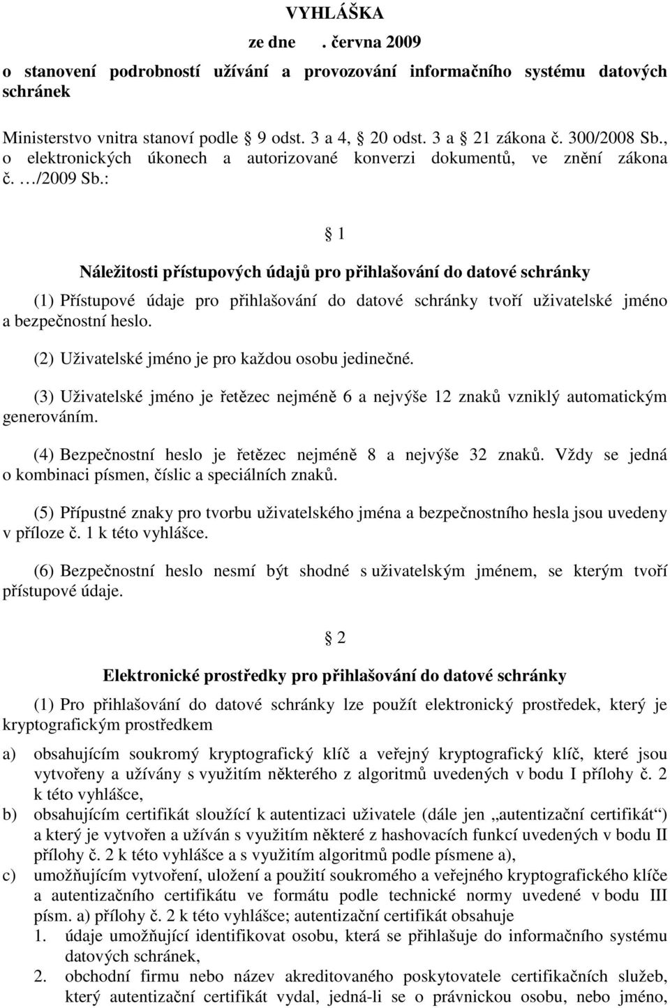 : 1 Náležitosti přístupových údajů pro přihlašování do datové schránky (1) Přístupové údaje pro přihlašování do datové schránky tvoří uživatelské jméno a bezpečnostní heslo.