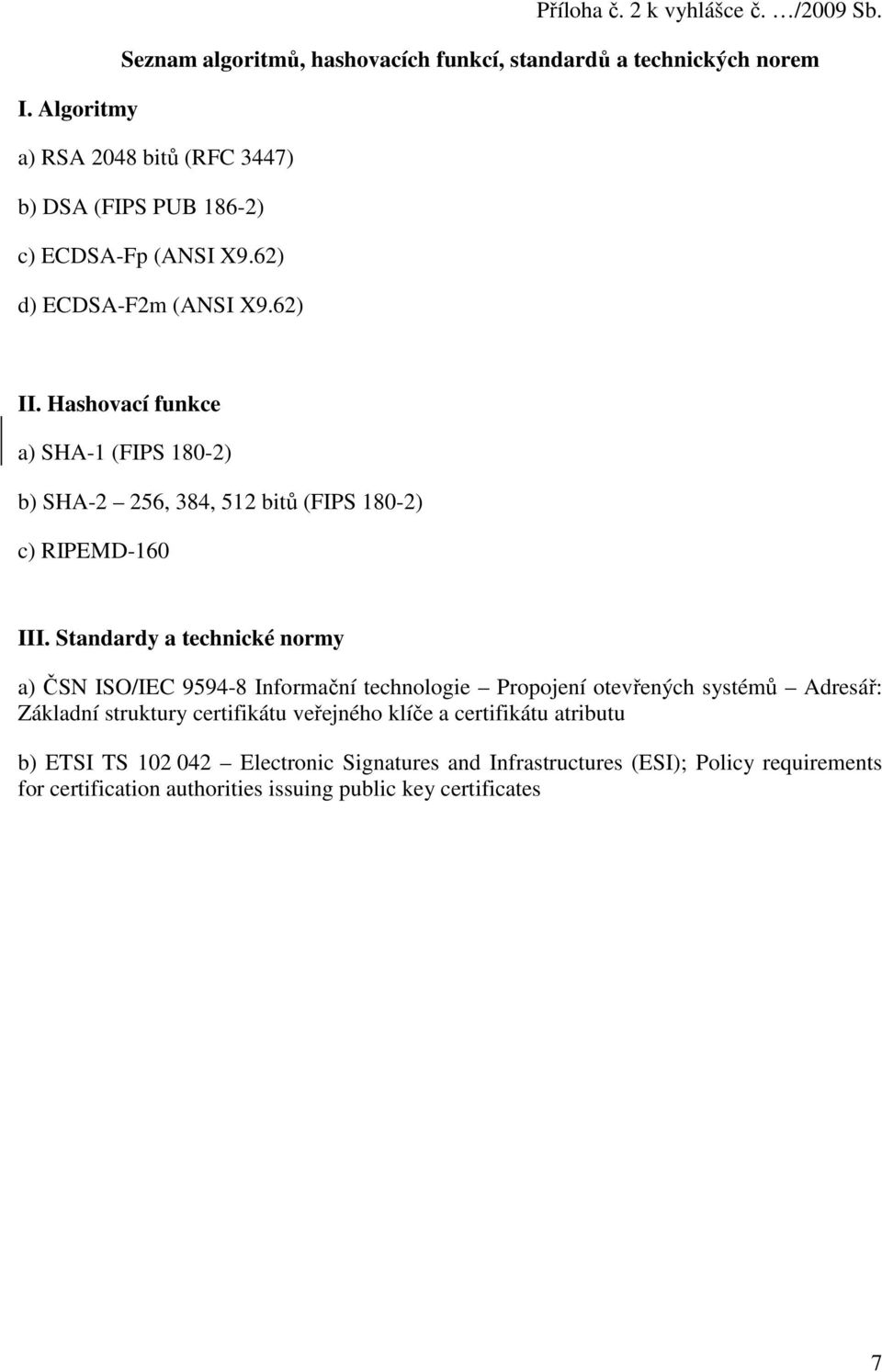 Hashovací funkce a) SHA-1 (FIPS 180-2) b) SHA-2 256, 384, 512 bitů (FIPS 180-2) c) RIPEMD-160 III.