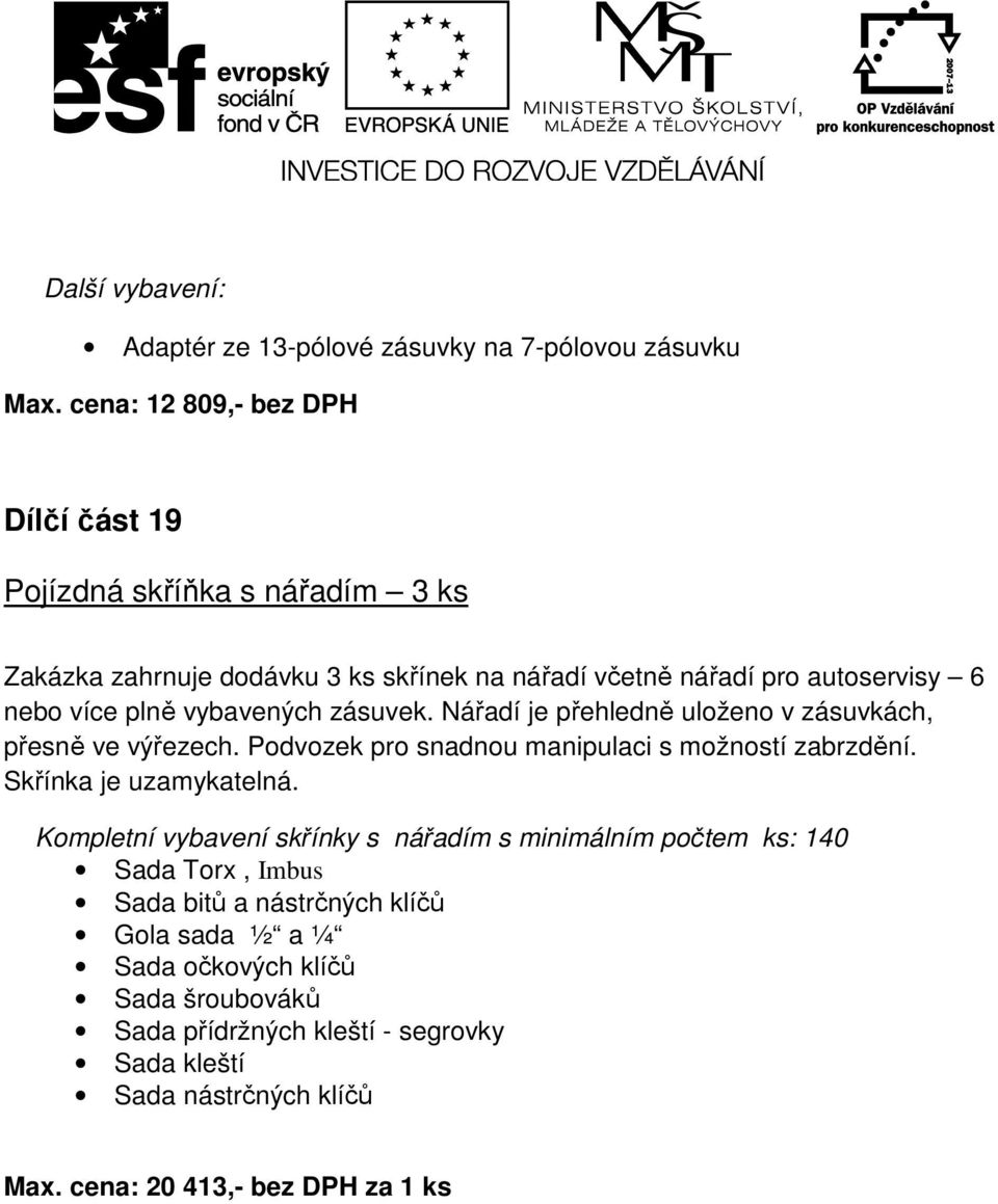 vybavených zásuvek. Nářadí je přehledně uloženo v zásuvkách, přesně ve výřezech. Podvozek pro snadnou manipulaci s možností zabrzdění. Skřínka je uzamykatelná.