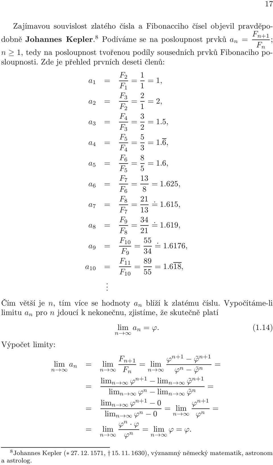 a 8 = F 9 F 8 = 34 a 9 = F 0 F 9 = 34 = 6, = 69, = 676, a 0 = F F 0 = 89 = 68, Čím větší je n, tím více se hodnoty a n blíží k zlatému číslu Vypočítáme-li limitu a n pro n jdoucí k nekonečnu,