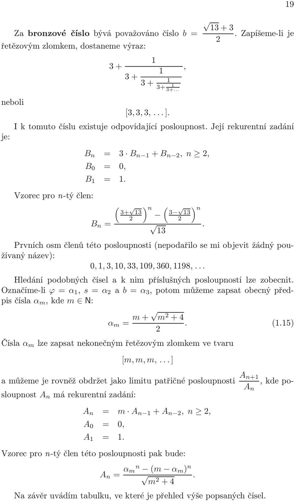 33, 09, 360, 98, Hledání podobných čísel a k nim příslušných posloupností lze zobecnit Označíme-li ϕ = α, s = α a b = α 3, potom můžeme zapsat obecný předpis čísla α m, kde m N: α m = m + m + 4 )