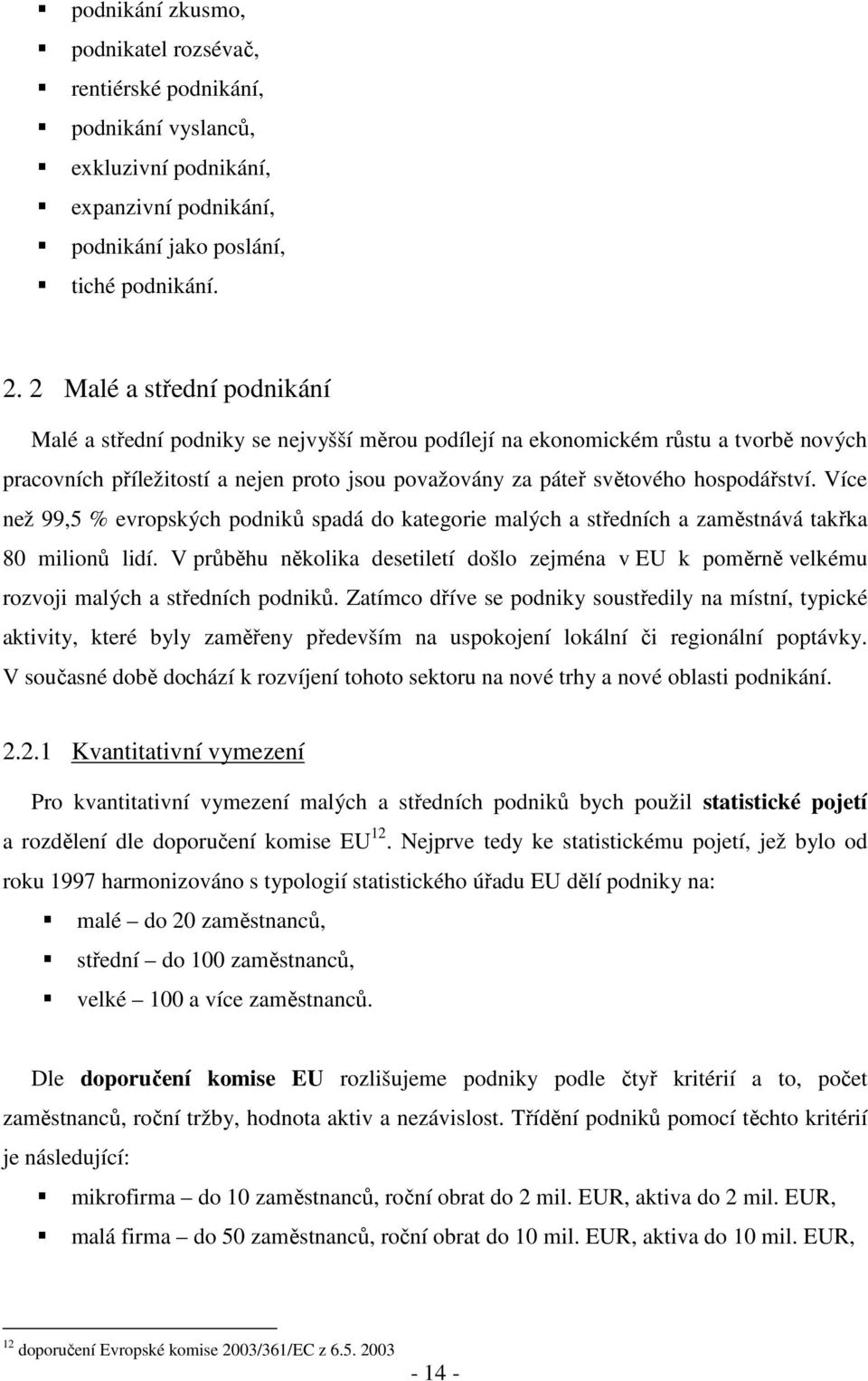 Více než 99,5 % evropských podniků spadá do kategorie malých a středních a zaměstnává takřka 80 milionů lidí.