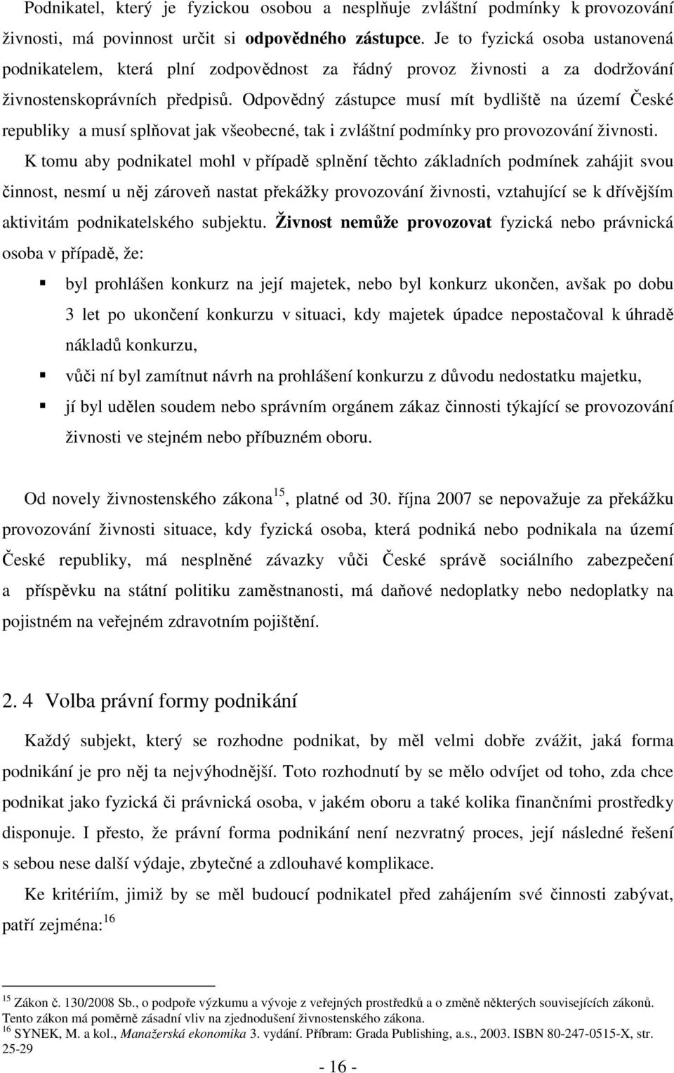 Odpovědný zástupce musí mít bydliště na území České republiky a musí splňovat jak všeobecné, tak i zvláštní podmínky pro provozování živnosti.