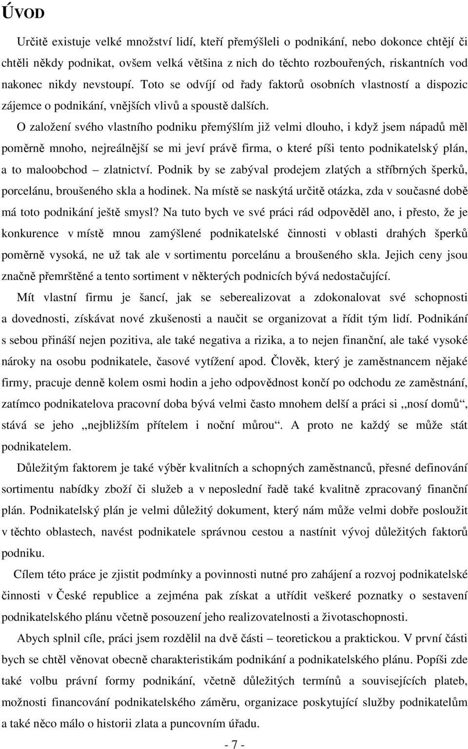 O založení svého vlastního podniku přemýšlím již velmi dlouho, i když jsem nápadů měl poměrně mnoho, nejreálnější se mi jeví právě firma, o které píši tento podnikatelský plán, a to maloobchod