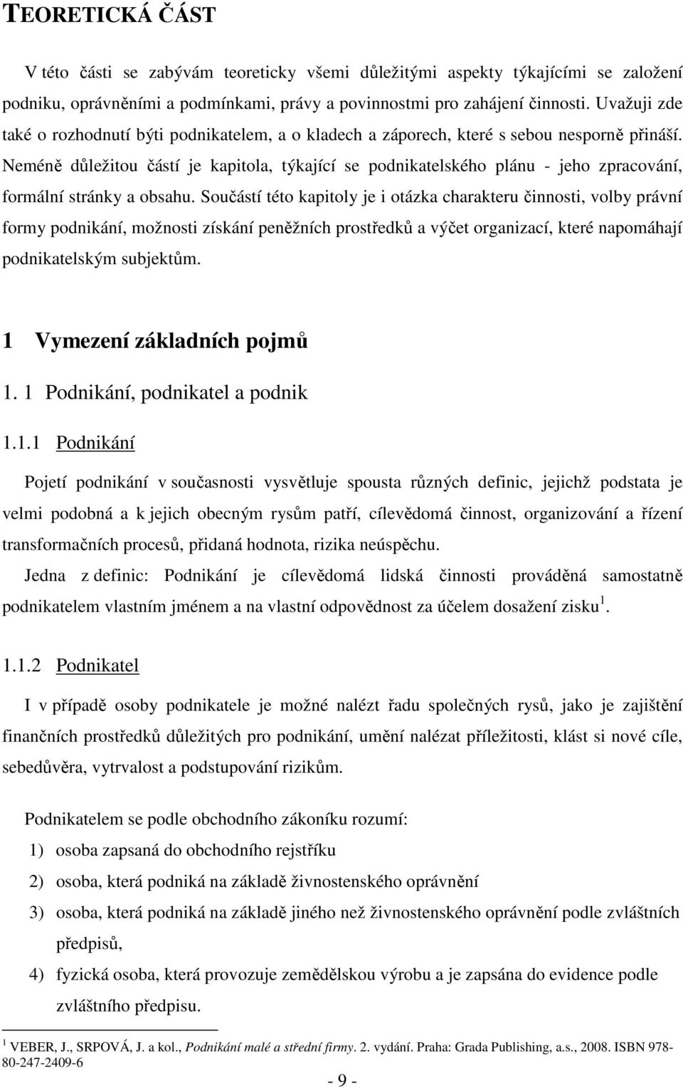 Neméně důležitou částí je kapitola, týkající se podnikatelského plánu - jeho zpracování, formální stránky a obsahu.