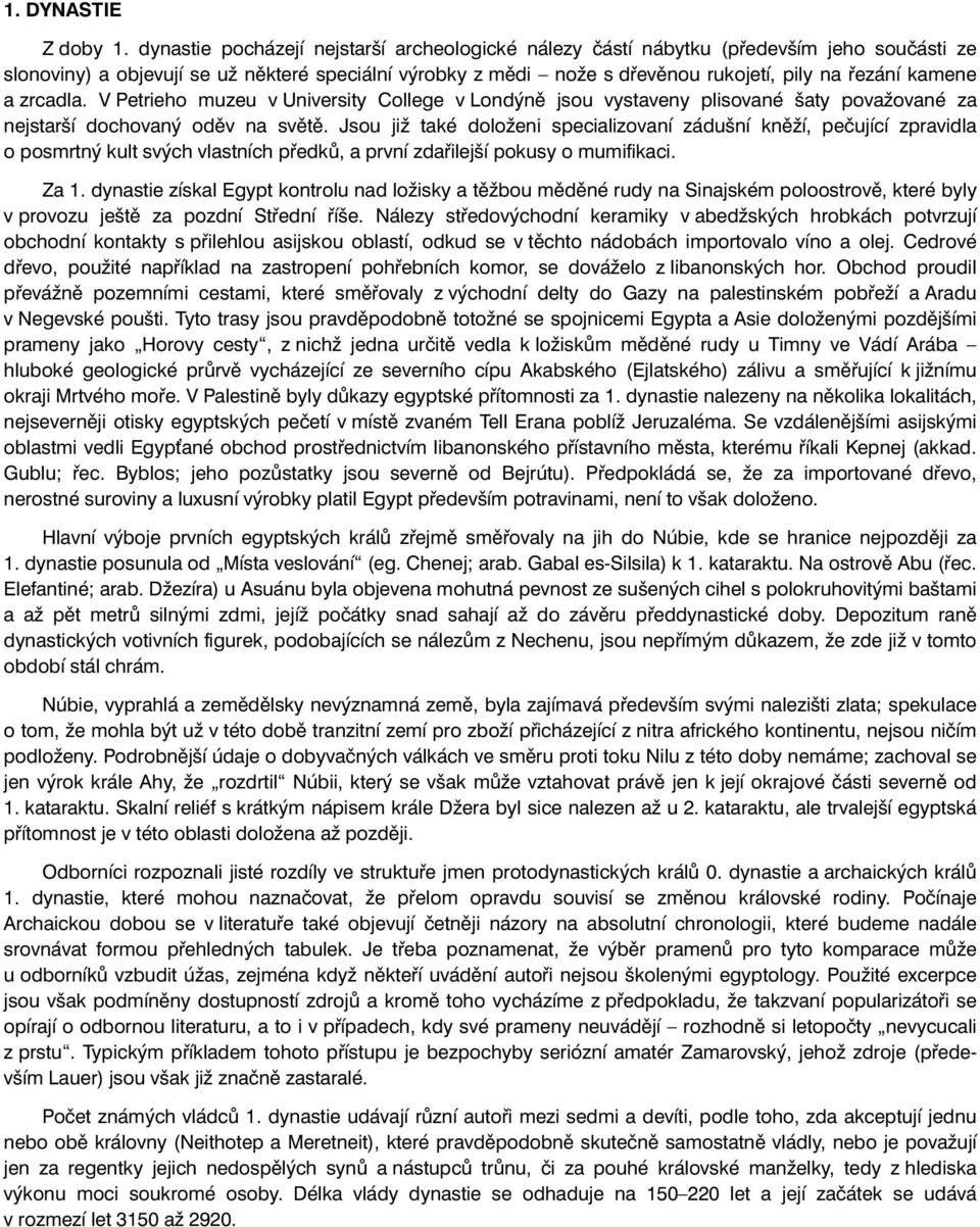 kamene a zrcadla. V Petrieho muzeu v University College v Londýně jsou vystaveny plisované šaty považované za nejstarší dochovaný oděv na světě.