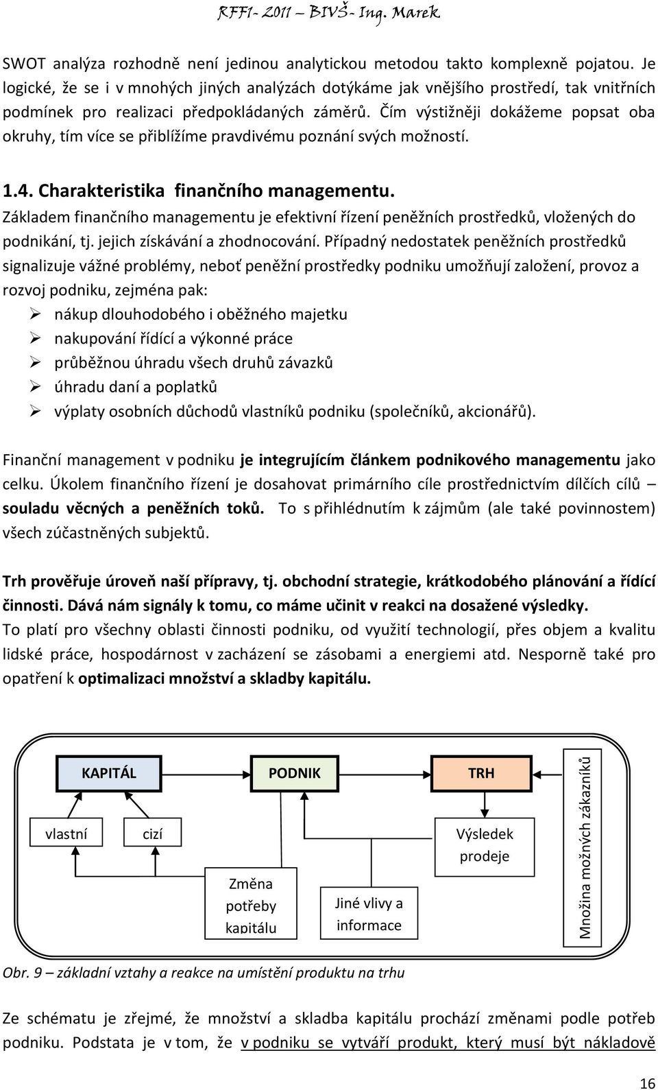 Čím výstižněji dokážeme popsat oba okruhy, tím více se přiblížíme pravdivému poznání svých možností. 1.4. Charakteristika finančního managementu.