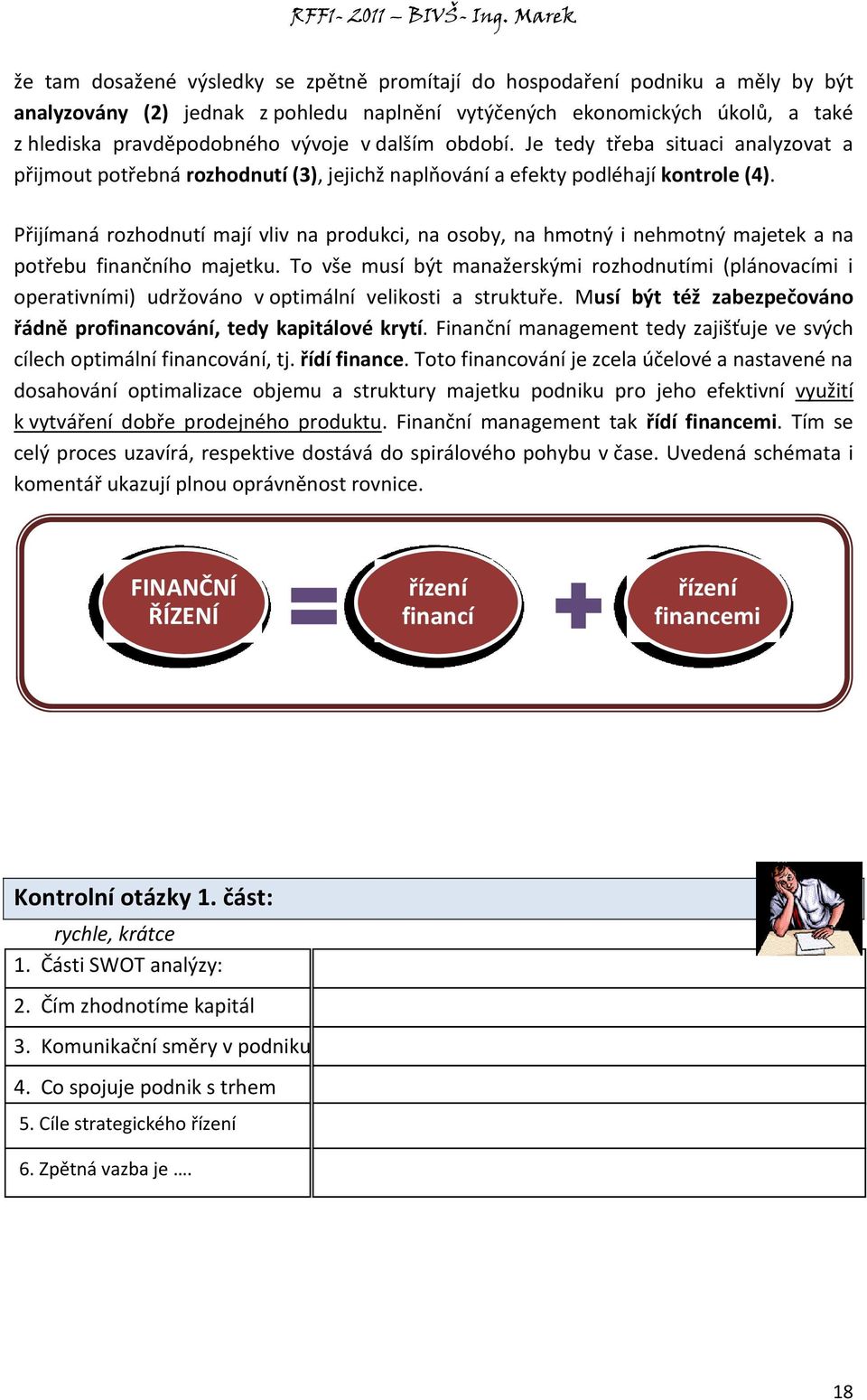 Přijímaná rozhodnutí mají vliv na produkci, na osoby, na hmotný i nehmotný majetek a na potřebu finančního majetku.