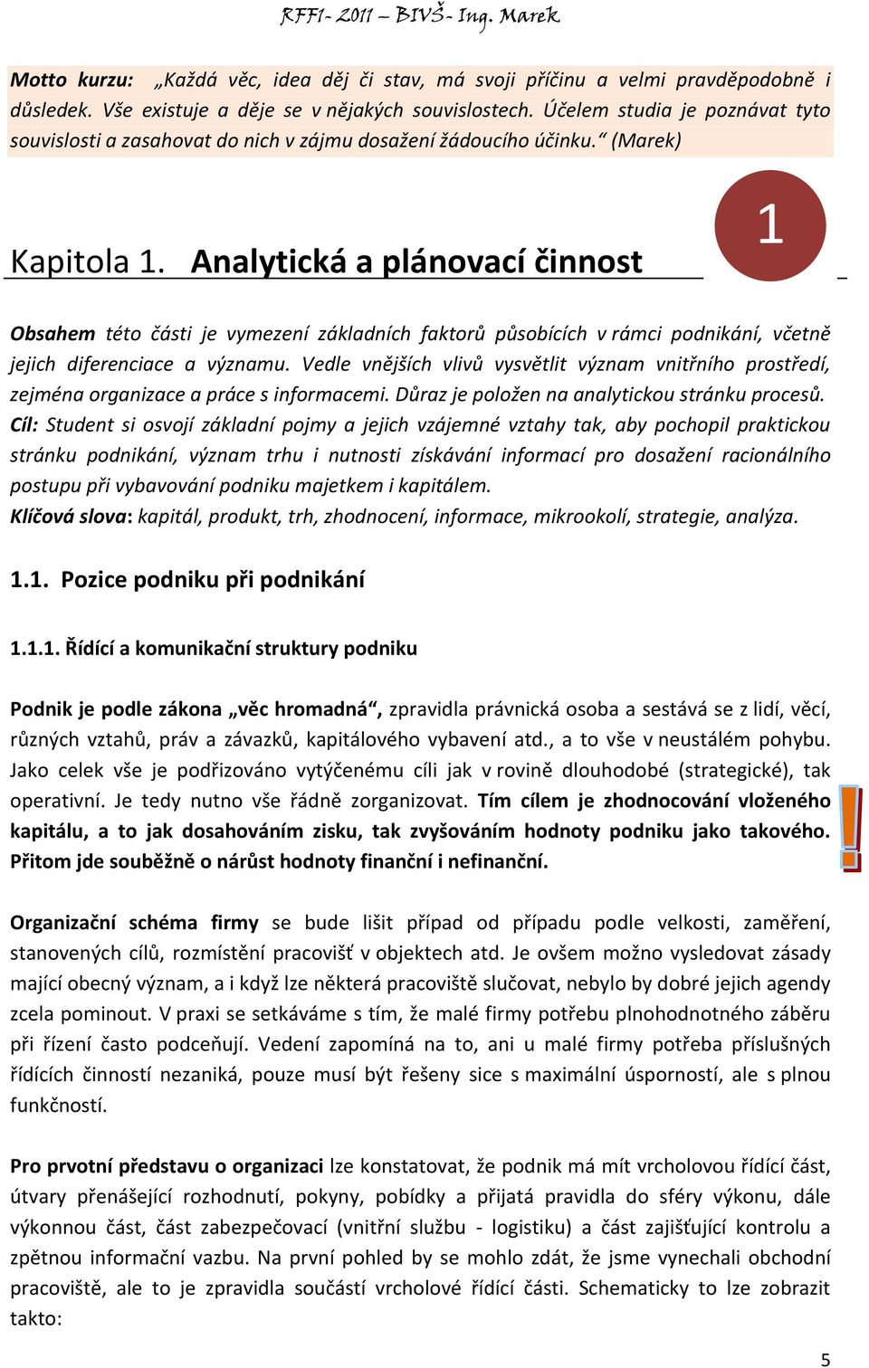 Analytická a plánovací činnost 1 Obsahem této části je vymezení základních faktorů působících v rámci podnikání, včetně jejich diferenciace a významu.