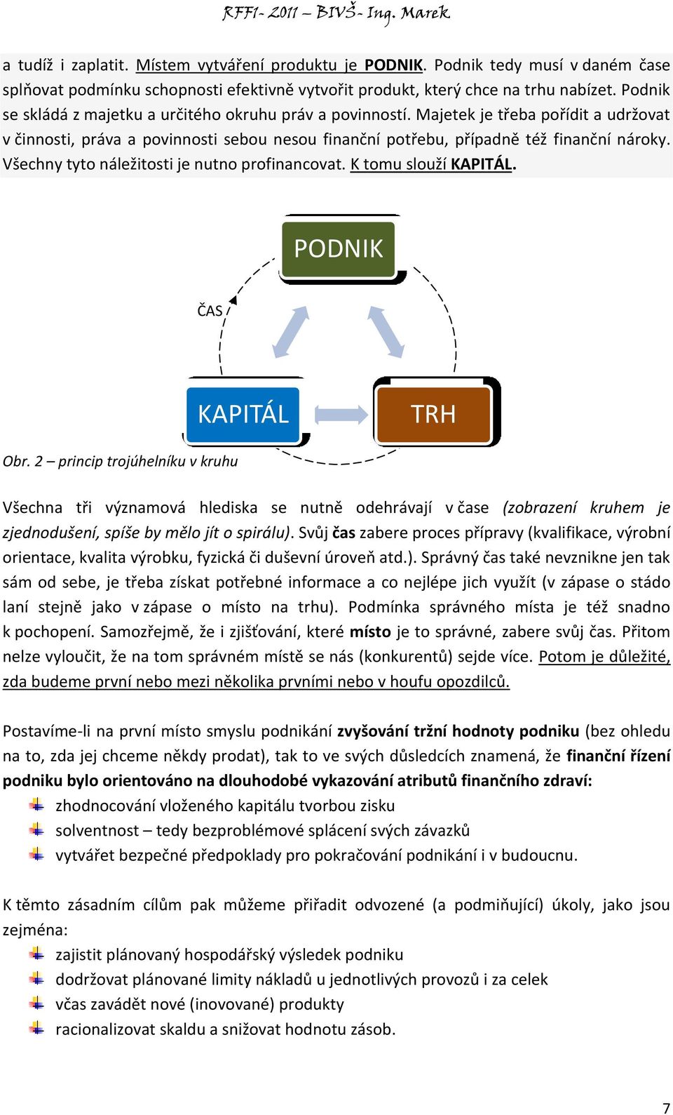 Všechny tyto náležitosti je nutno profinancovat. K tomu slouží KAPITÁL. PODNIK ČAS KAPITÁL TRH Obr.