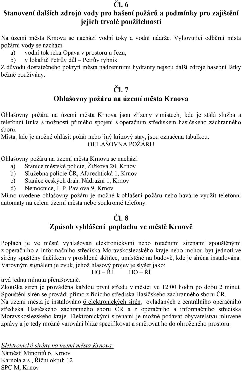 Z důvodu dostatečného pokrytí města nadzemními hydranty nejsou další zdroje hasební látky běžně používány. Čl.