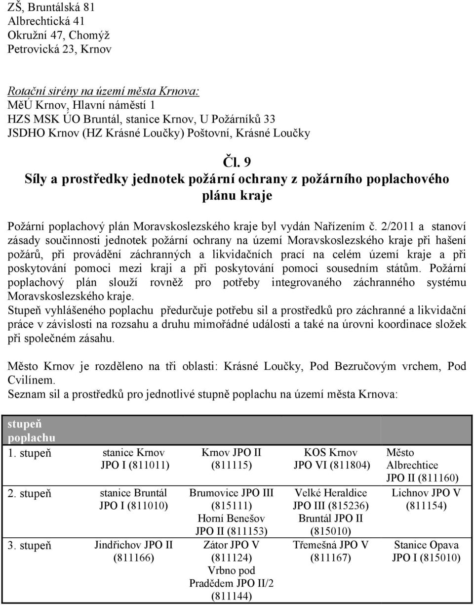 9 Síly a prostředky jednotek požární ochrany z požárního poplachového plánu kraje Požární poplachový plán Moravskoslezského kraje byl vydán Nařízením č.